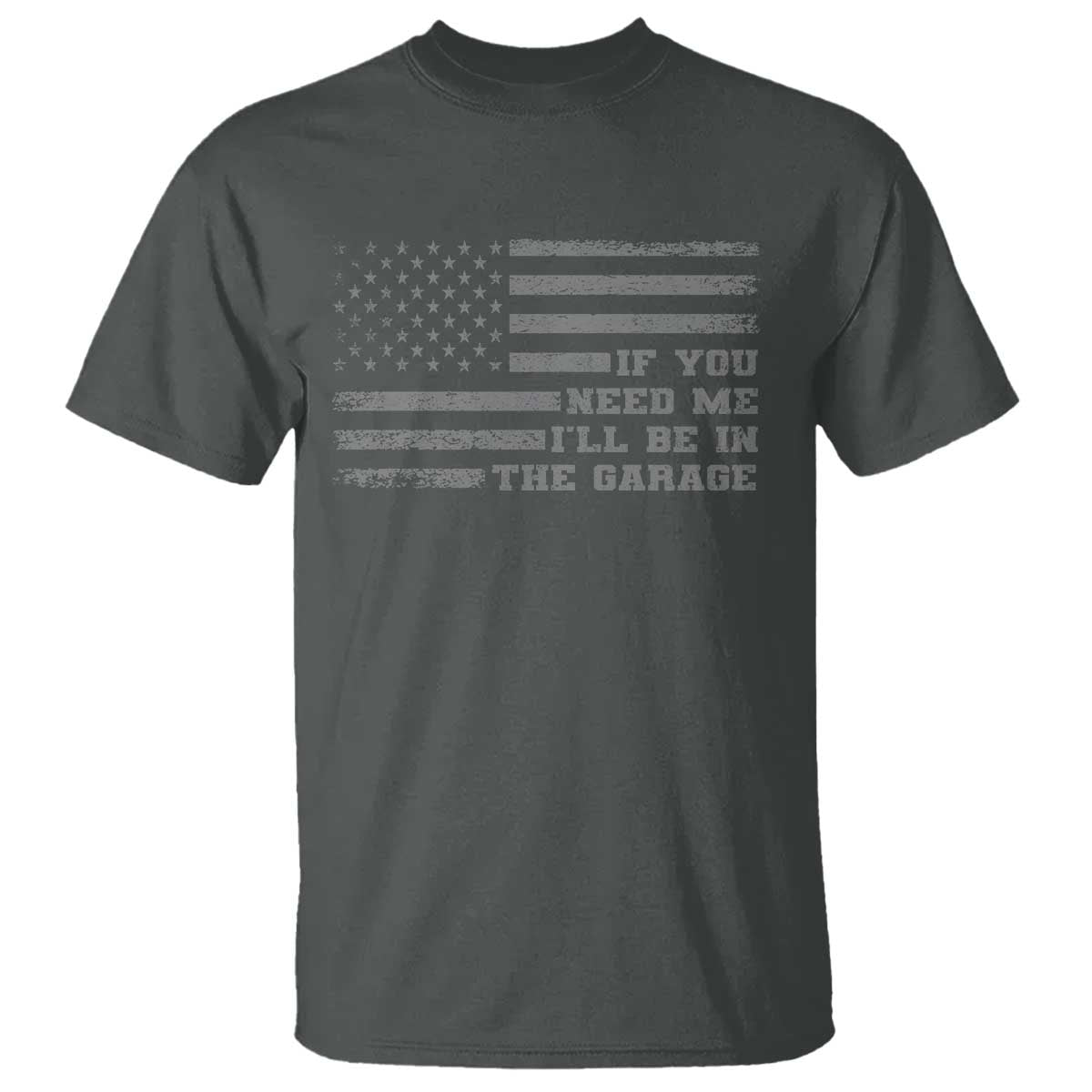 If You Need Me I Will Be In The Garage Funny Mechanic T Shirt Vintage American Flag TS11 Dark Heather Print Your Wear
