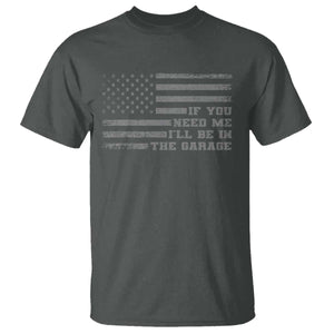 If You Need Me I Will Be In The Garage Funny Mechanic T Shirt Vintage American Flag TS11 Dark Heather Print Your Wear