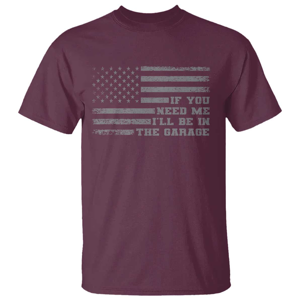 If You Need Me I Will Be In The Garage Funny Mechanic T Shirt Vintage American Flag TS11 Maroon Print Your Wear