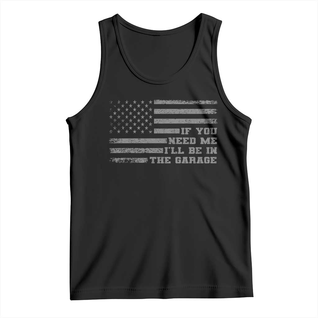 If You Need Me I Will Be In The Garage Funny Mechanic Tank Top Vintage American Flag TS11 Black Print Your Wear