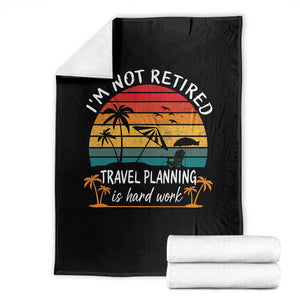 I'm Not Retired Travel Planning Is Hard Work Funny Retirement Vacation Throw Blanket