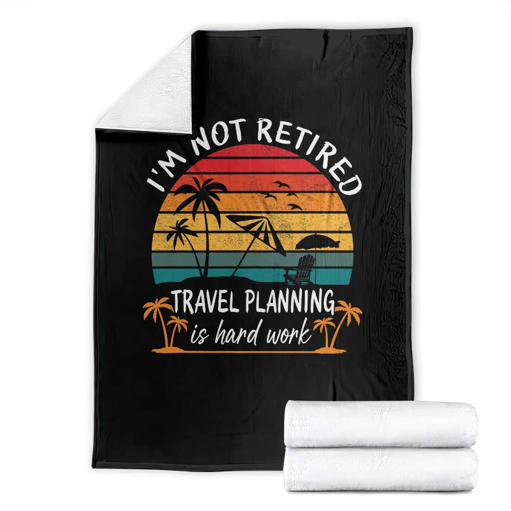 I'm Not Retired Travel Planning Is Hard Work Funny Retirement Vacation Throw Blanket TS11 Black Print Your Wear