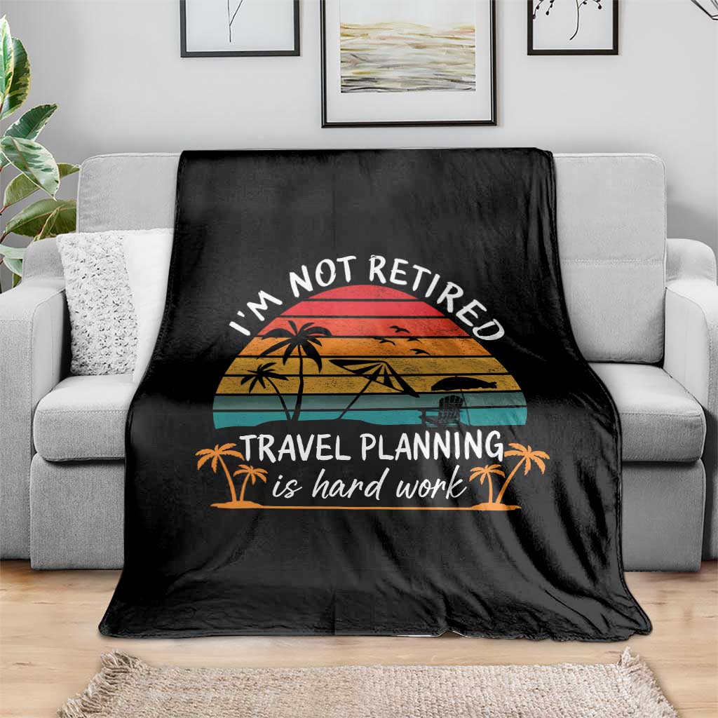 I'm Not Retired Travel Planning Is Hard Work Funny Retirement Vacation Throw Blanket