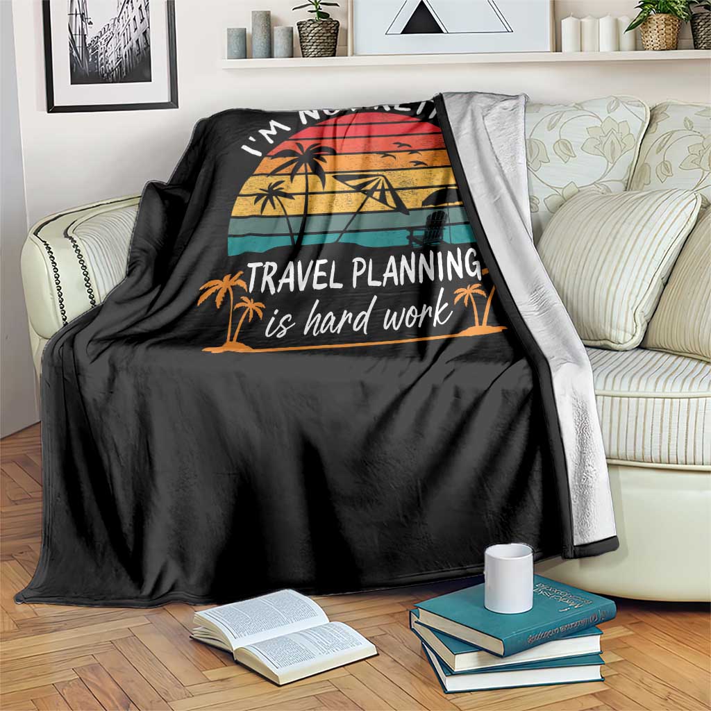 I'm Not Retired Travel Planning Is Hard Work Funny Retirement Vacation Throw Blanket