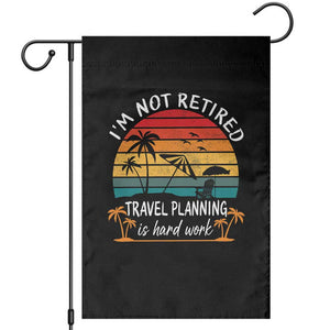 I'm Not Retired Travel Planning Is Hard Work Funny Retirement Vacation Garden Flag