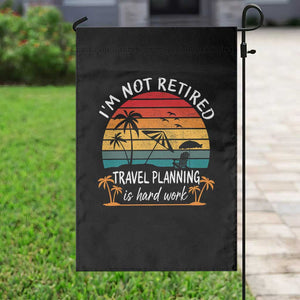I'm Not Retired Travel Planning Is Hard Work Funny Retirement Vacation Garden Flag