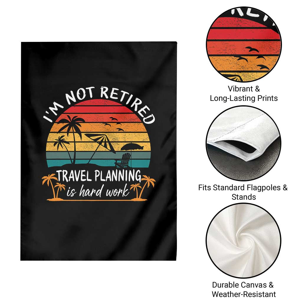 I'm Not Retired Travel Planning Is Hard Work Funny Retirement Vacation Garden Flag