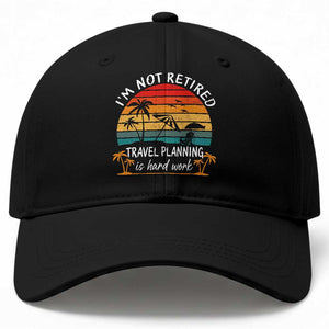 I'm Not Retired Travel Planning Is Hard Work Funny Retirement Vacation Baseball Cap
