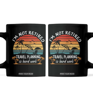 I'm Not Retired Travel Planning Is Hard Work Funny Retirement Vacation Coffee Mug