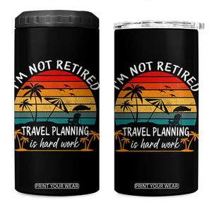 I'm Not Retired Travel Planning Is Hard Work Funny Retirement Vacation 4 in 1 Can Cooler Tumbler