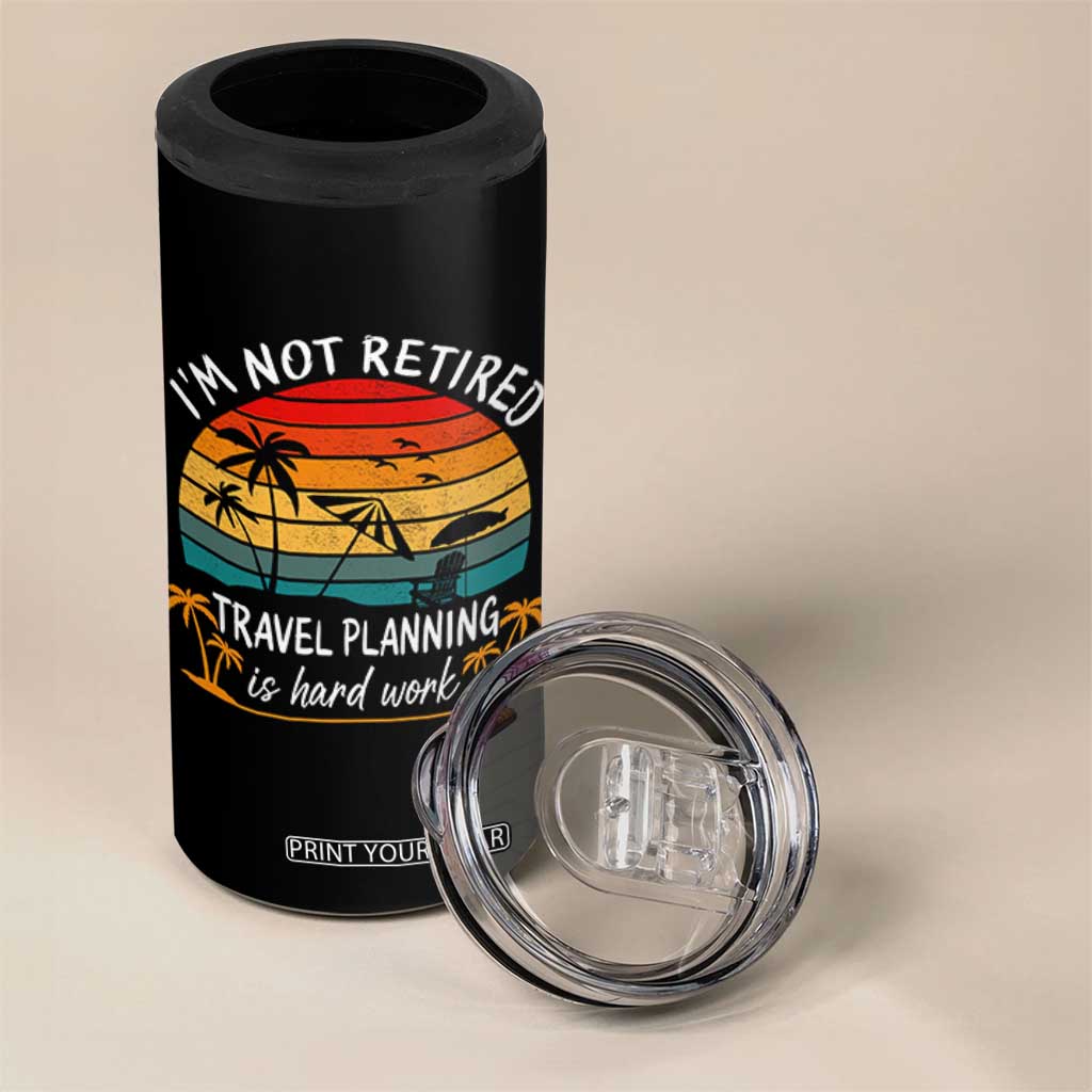I'm Not Retired Travel Planning Is Hard Work Funny Retirement Vacation 4 in 1 Can Cooler Tumbler