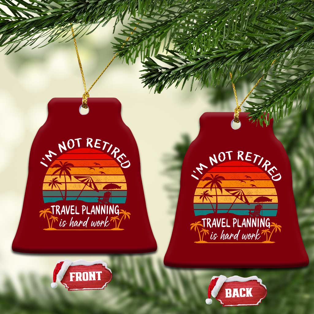 I'm Not Retired Travel Planning Is Hard Work Funny Retirement Vacation Ceramic Ornament