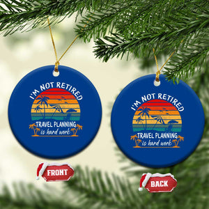 I'm Not Retired Travel Planning Is Hard Work Funny Retirement Vacation Ceramic Ornament