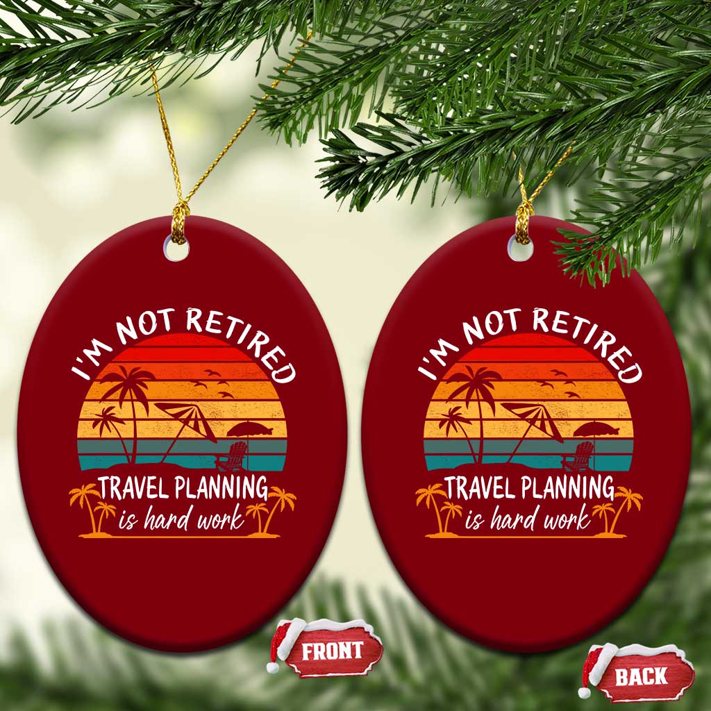 I'm Not Retired Travel Planning Is Hard Work Funny Retirement Vacation Ceramic Ornament