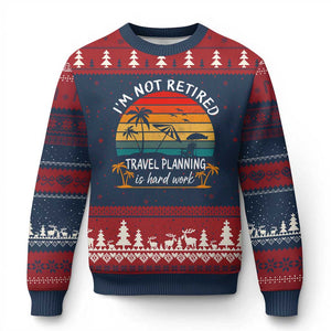 I'm Not Retired Travel Planning Is Hard Work Funny Retirement Vacation Ugly Christmas Sweater