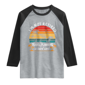 I'm Not Retired Travel Planning Is Hard Work Funny Retirement Vacation Raglan Shirt