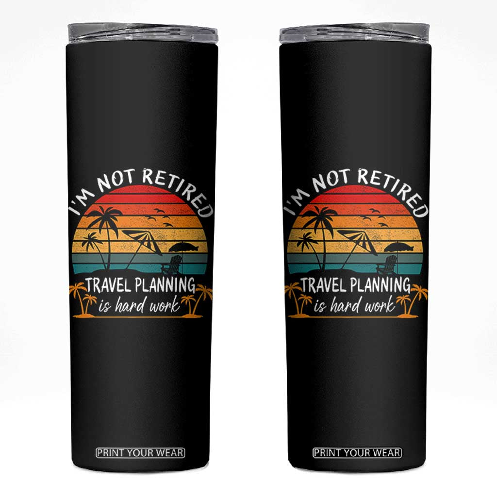 I'm Not Retired Travel Planning Is Hard Work Funny Retirement Vacation Skinny Tumbler