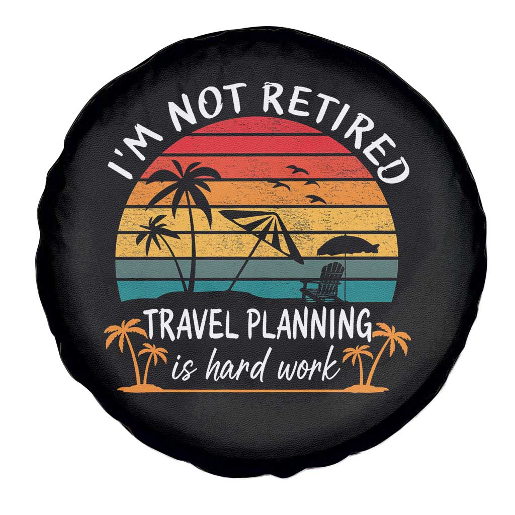 I'm Not Retired Travel Planning Is Hard Work Funny Retirement Vacation Spare Tire Cover