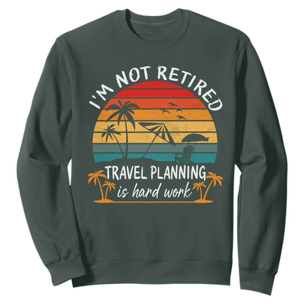 I'm Not Retired Travel Planning Is Hard Work Funny Retirement Vacation Sweatshirt