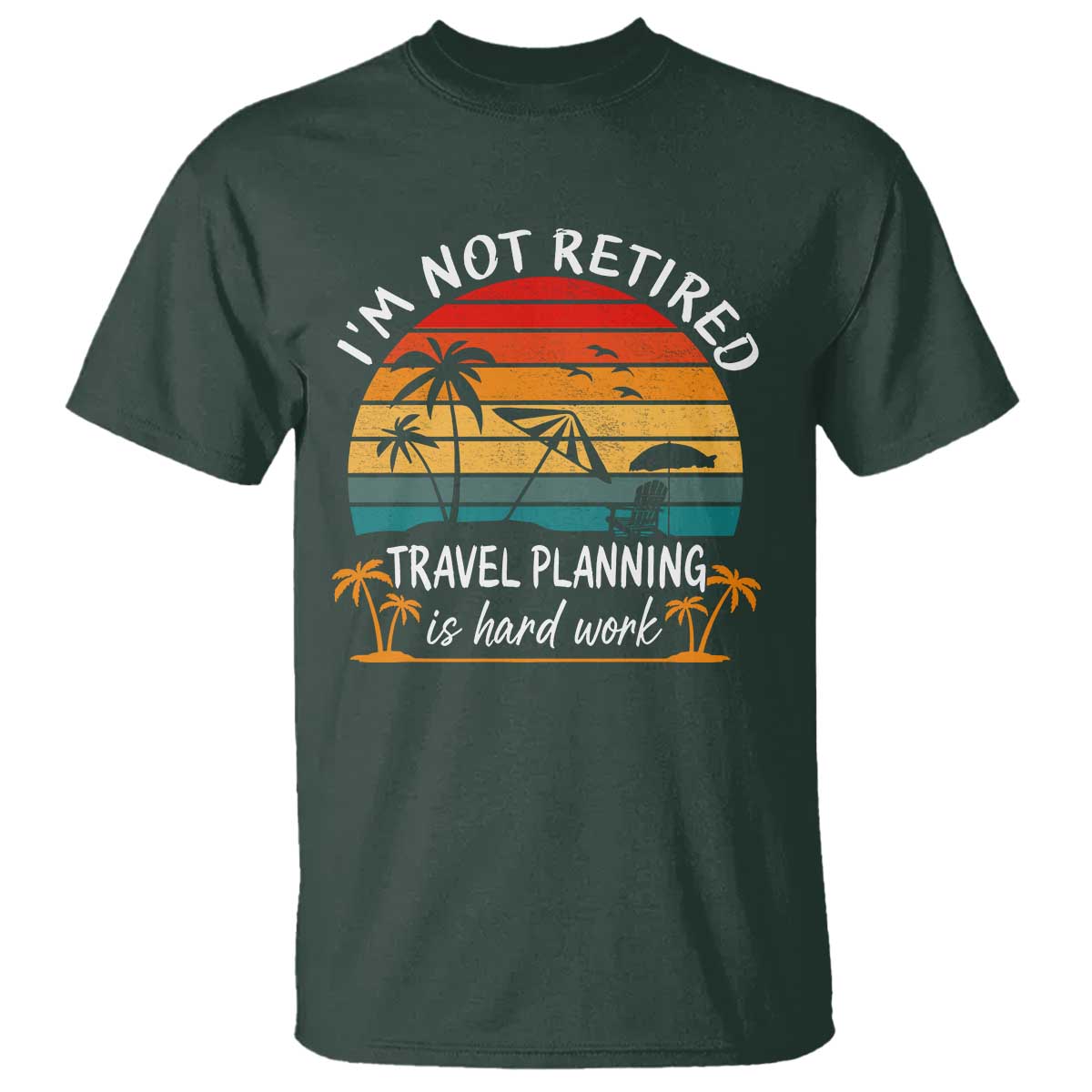 I'm Not Retired Travel Planning Is Hard Work Funny Retirement Vacation T Shirt