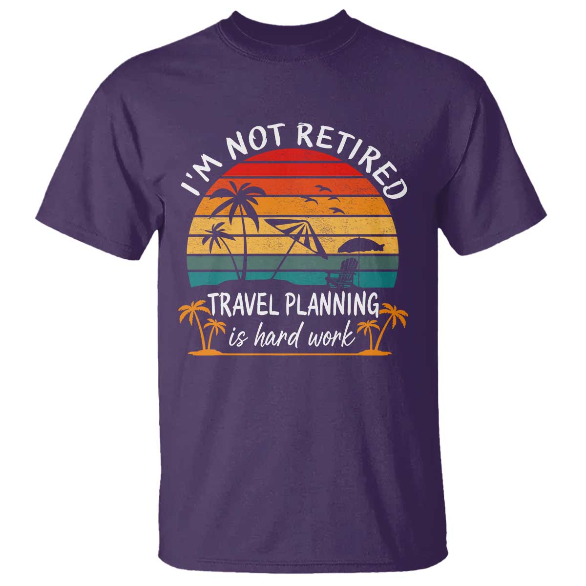 I'm Not Retired Travel Planning Is Hard Work Funny Retirement Vacation T Shirt