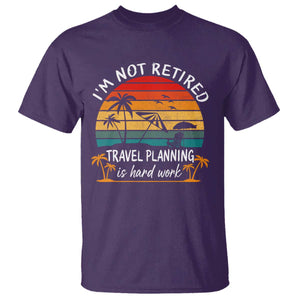 I'm Not Retired Travel Planning Is Hard Work Funny Retirement Vacation T Shirt