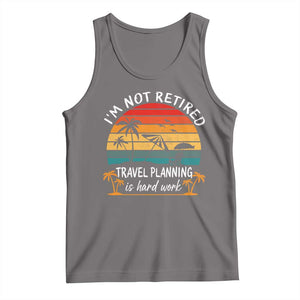 I'm Not Retired Travel Planning Is Hard Work Funny Retirement Vacation Tank Top