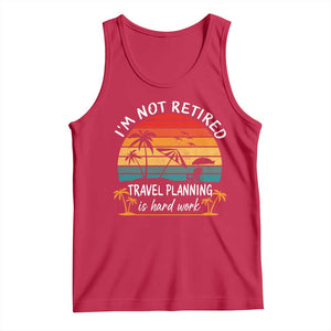 I'm Not Retired Travel Planning Is Hard Work Funny Retirement Vacation Tank Top
