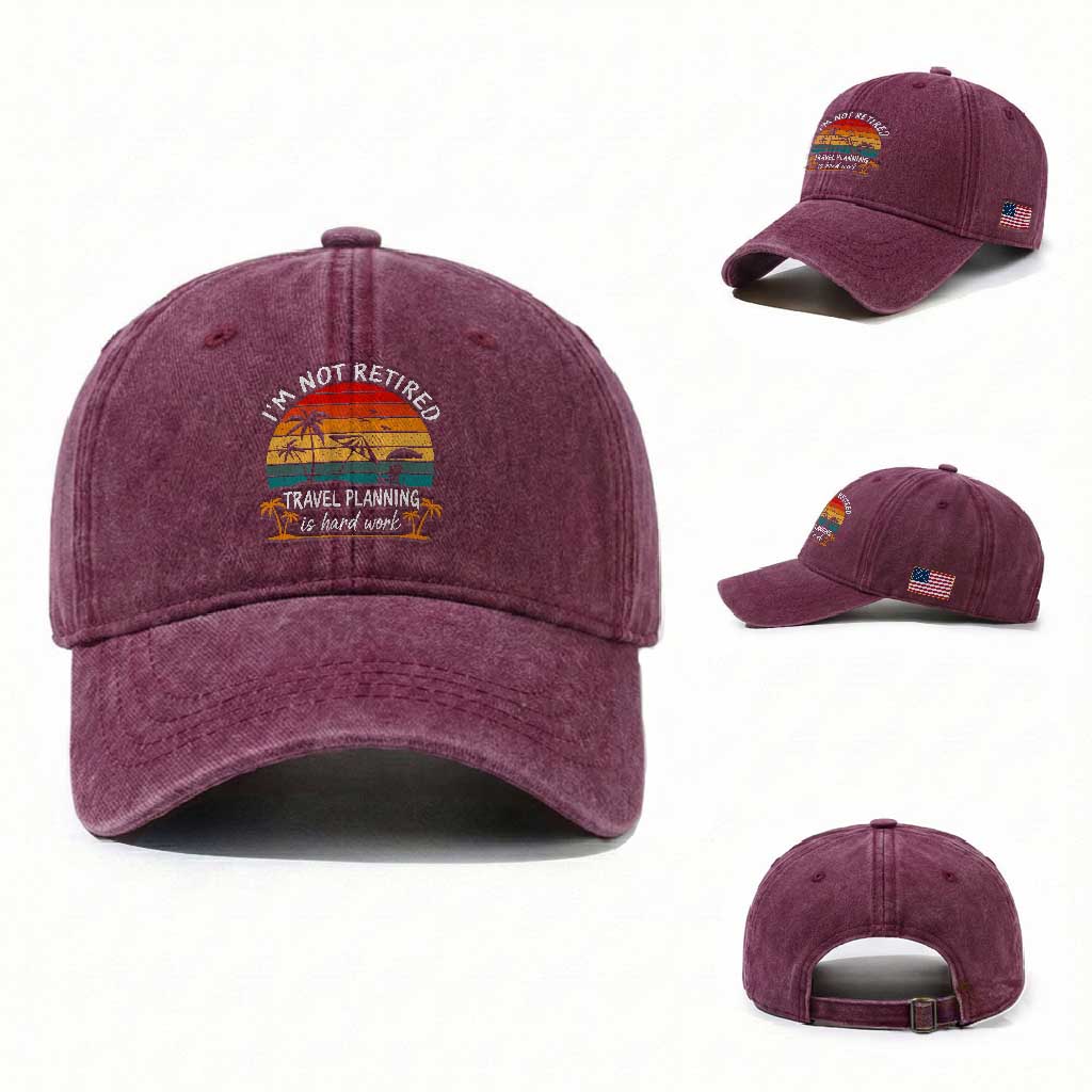 I'm Not Retired Travel Planning Is Hard Work Funny Retirement Vacation Washed Cotton Baseball Cap