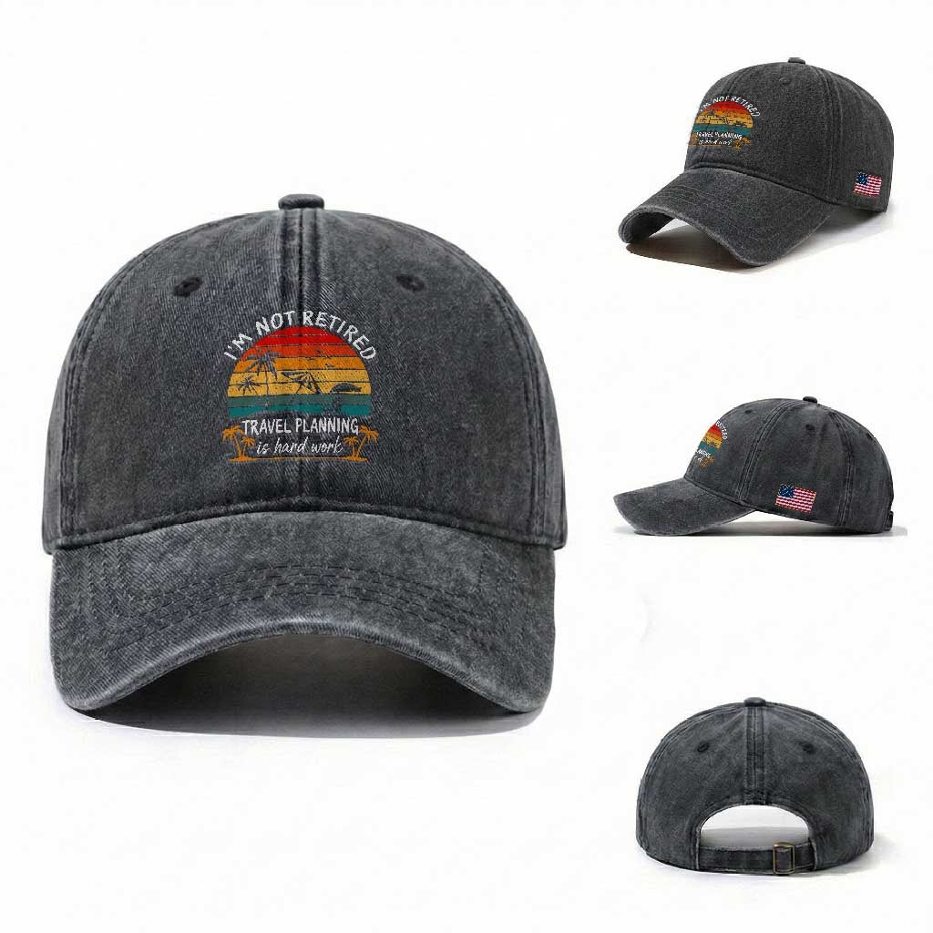 I'm Not Retired Travel Planning Is Hard Work Funny Retirement Vacation Washed Cotton Baseball Cap