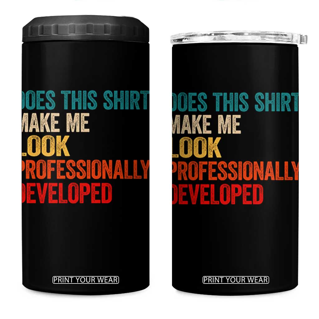 Does This Shirt Make Me Look Professionally Developed 4 in 1 Can Cooler Tumbler Retro Funny Sarcastic