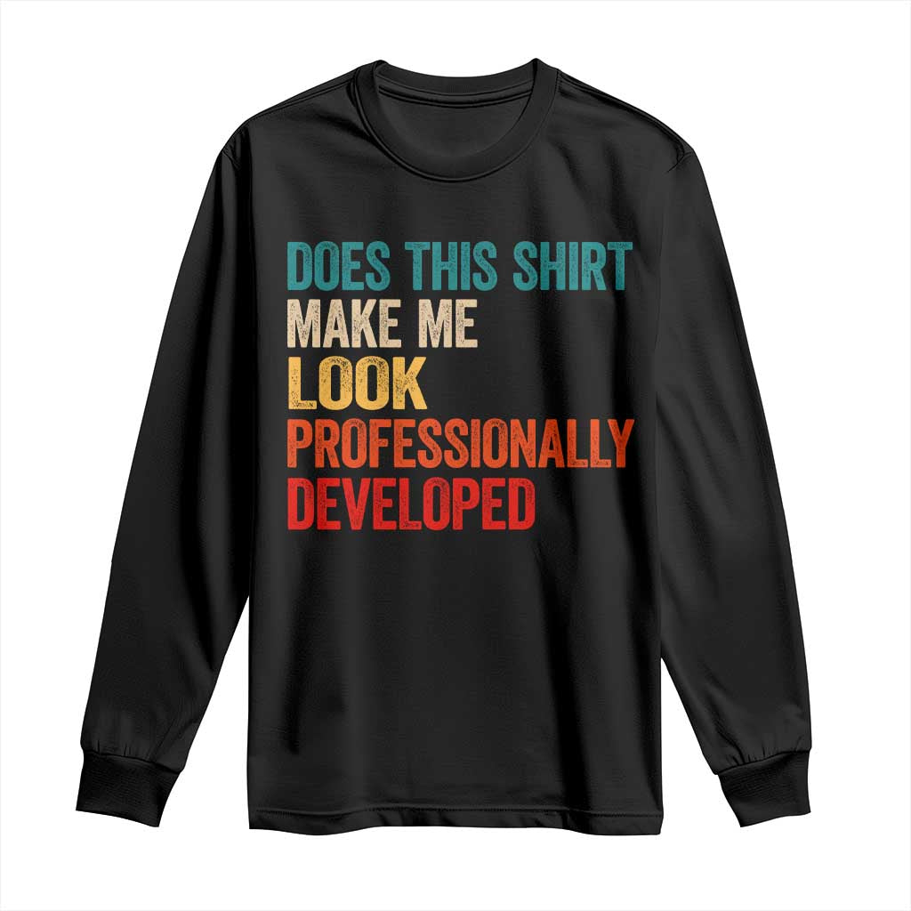 Does This Shirt Make Me Look Professionally Developed Long Sleeve Shirt Retro Funny Sarcastic TS11 Black Print Your Wear
