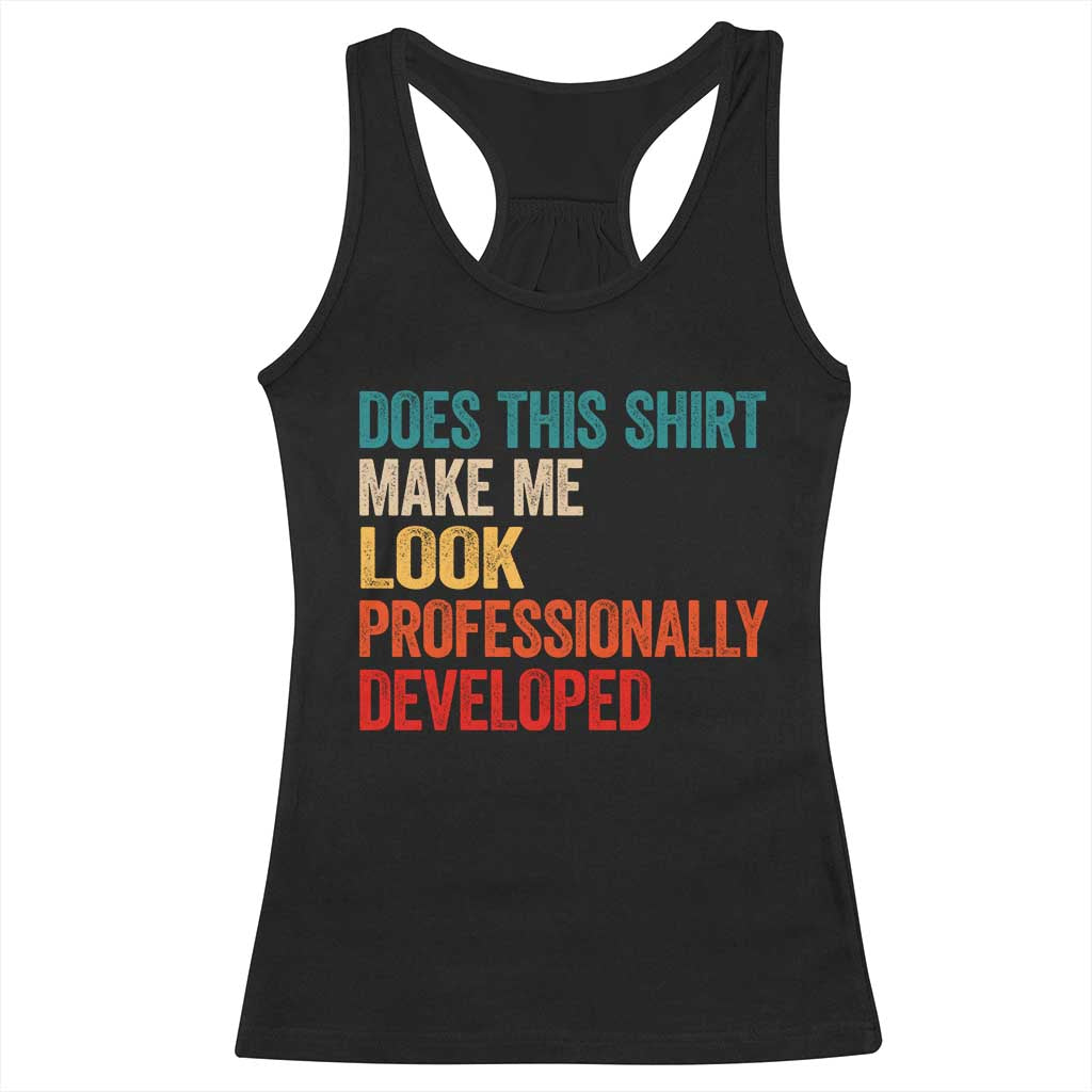 Does This Shirt Make Me Look Professionally Developed Racerback Tank Top Retro Funny Sarcastic TS11 Black Print Your Wear