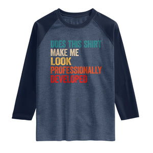 Does This Shirt Make Me Look Professionally Developed Raglan Shirt Retro Funny Sarcastic