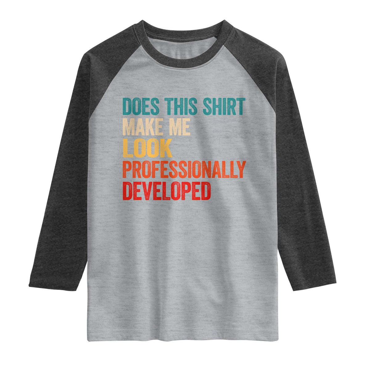 Does This Shirt Make Me Look Professionally Developed Raglan Shirt Retro Funny Sarcastic