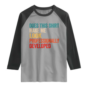 Does This Shirt Make Me Look Professionally Developed Raglan Shirt Retro Funny Sarcastic