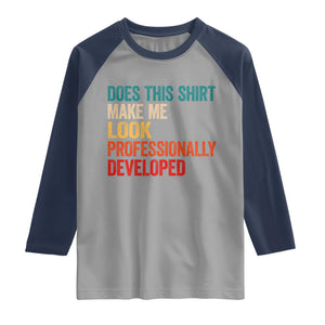 Does This Shirt Make Me Look Professionally Developed Raglan Shirt Retro Funny Sarcastic
