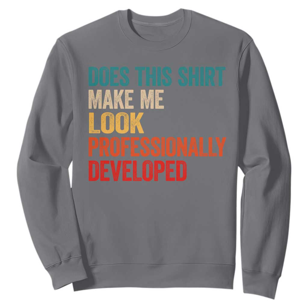 Does This Shirt Make Me Look Professionally Developed Sweatshirt Retro Funny Sarcastic