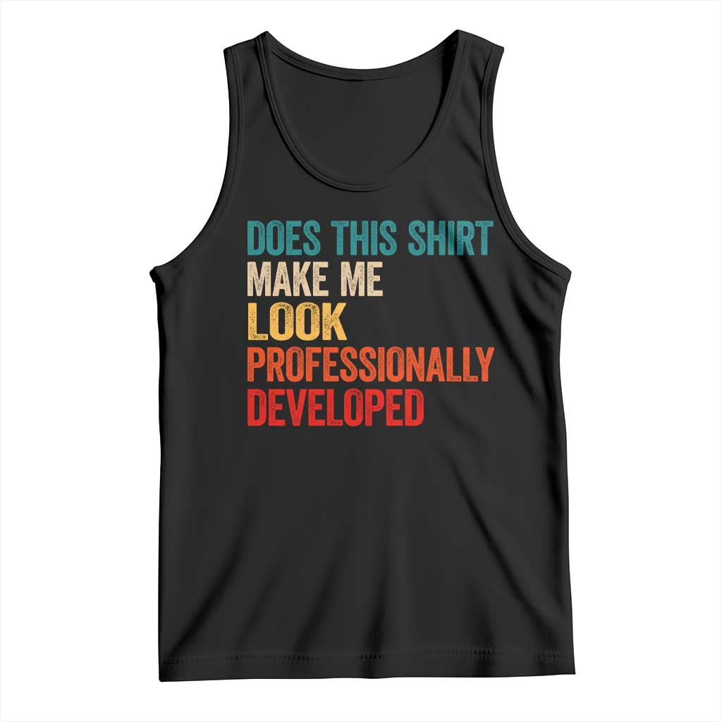 Does This Shirt Make Me Look Professionally Developed Tank Top Retro Funny Sarcastic TS11 Black Print Your Wear