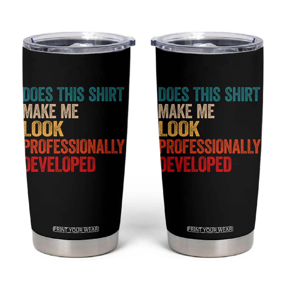Does This Shirt Make Me Look Professionally Developed Tumbler Cup Retro Funny Sarcastic TS11 Black Print Your Wear