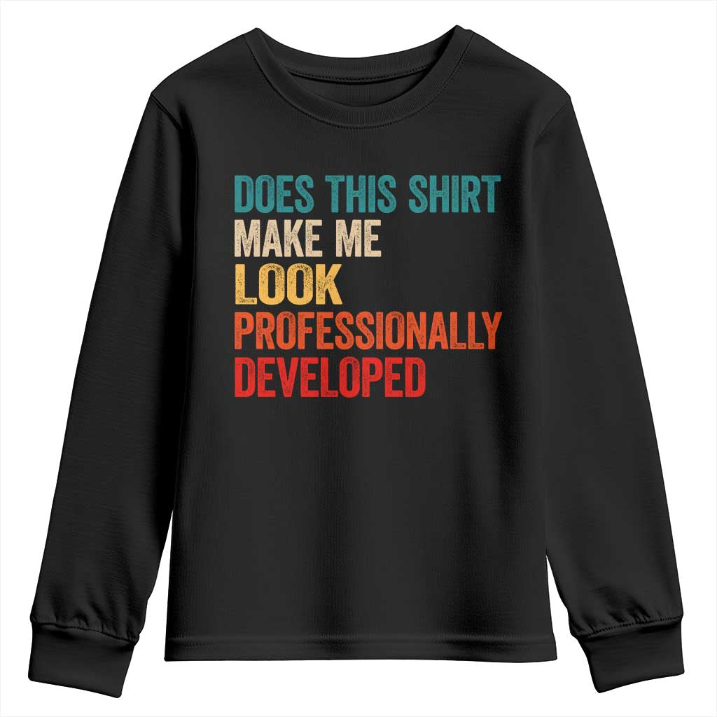 Does This Shirt Make Me Look Professionally Developed Youth Sweatshirt Retro Funny Sarcastic TS11 Black Print Your Wear