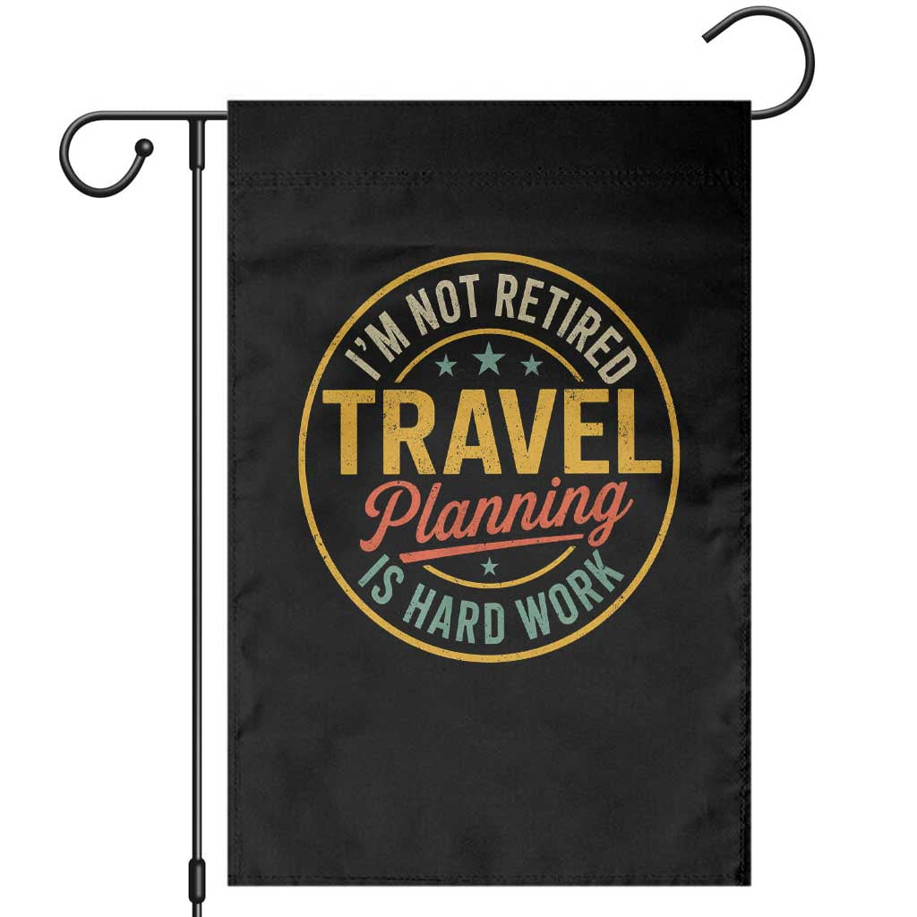 I'm Not Retired Travel Planning Is Hard Work Garden Flag Funny Retirement Vacation Retro