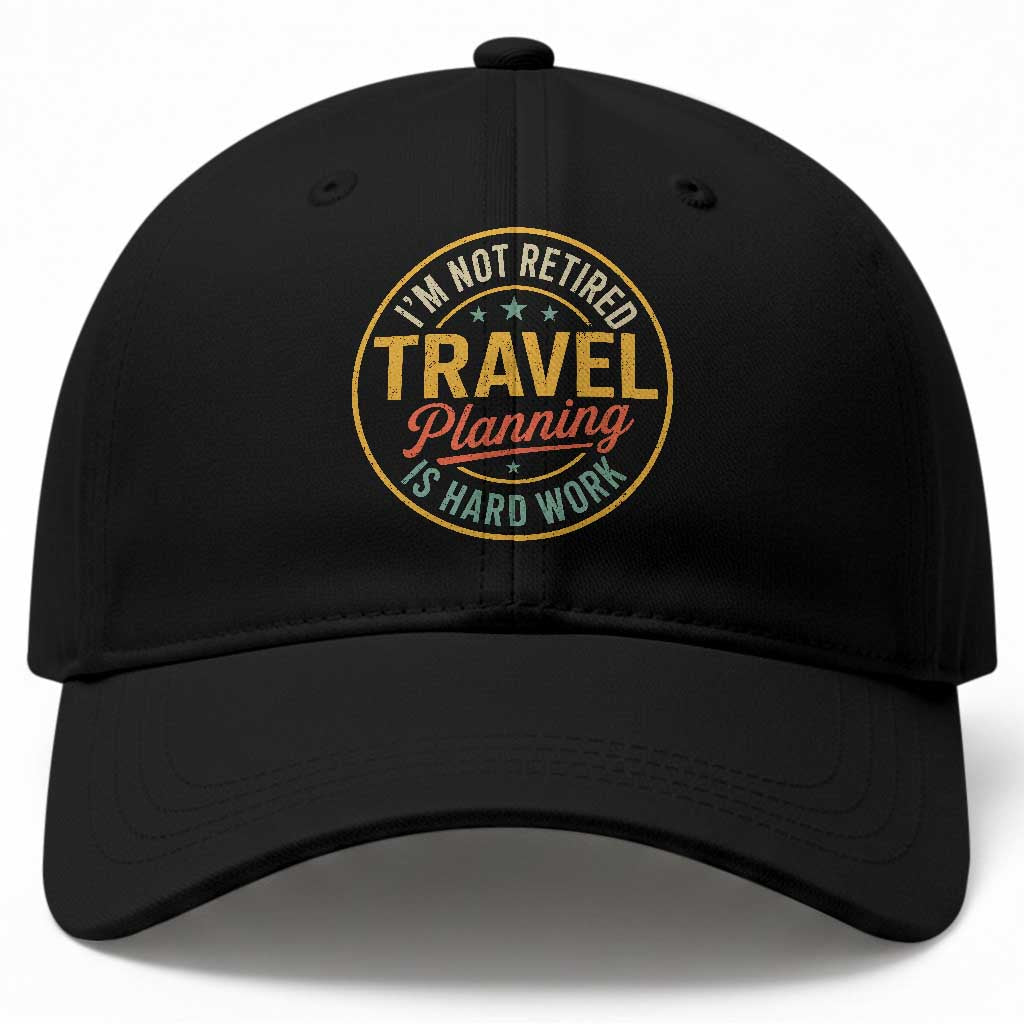I'm Not Retired Travel Planning Is Hard Work Baseball Cap Funny Retirement Vacation Retro TS11 Print Your Wear