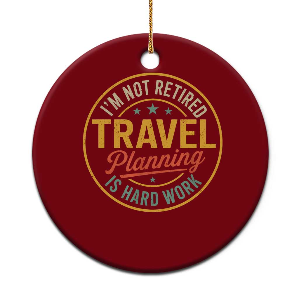 I'm Not Retired Travel Planning Is Hard Work Ceramic Ornament Funny Retirement Vacation Retro TS11 1pc Red Print Your Wear