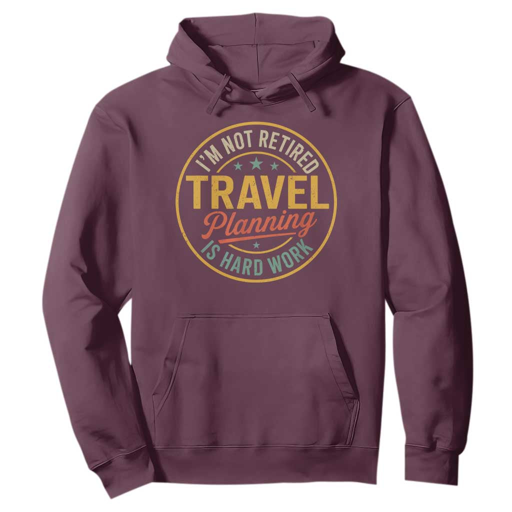 I'm Not Retired Travel Planning Is Hard Work Hoodie Funny Retirement Vacation Retro
