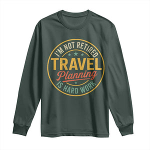 I'm Not Retired Travel Planning Is Hard Work Long Sleeve Shirt Funny Retirement Vacation Retro