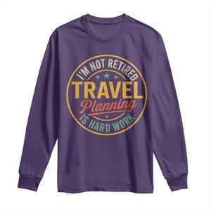 I'm Not Retired Travel Planning Is Hard Work Long Sleeve Shirt Funny Retirement Vacation Retro