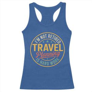 I'm Not Retired Travel Planning Is Hard Work Racerback Tank Top Funny Retirement Vacation Retro