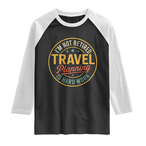 I'm Not Retired Travel Planning Is Hard Work Raglan Shirt Funny Retirement Vacation Retro