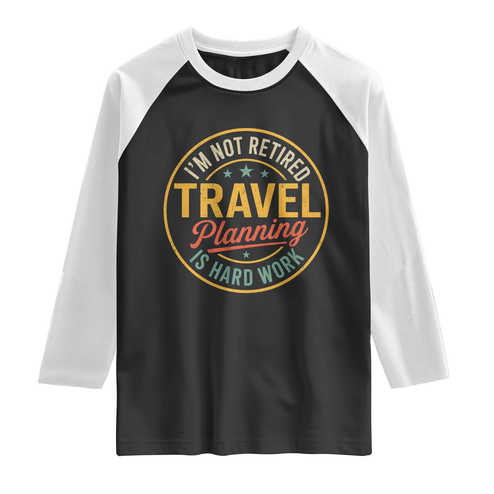 I'm Not Retired Travel Planning Is Hard Work Raglan Shirt Funny Retirement Vacation Retro TS11 Black White Print Your Wear